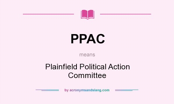 What does PPAC mean? It stands for Plainfield Political Action Committee
