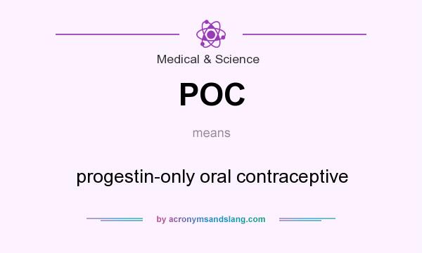 What does POC mean? It stands for progestin-only oral contraceptive