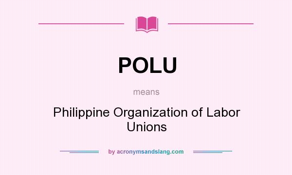 What does POLU mean? It stands for Philippine Organization of Labor Unions