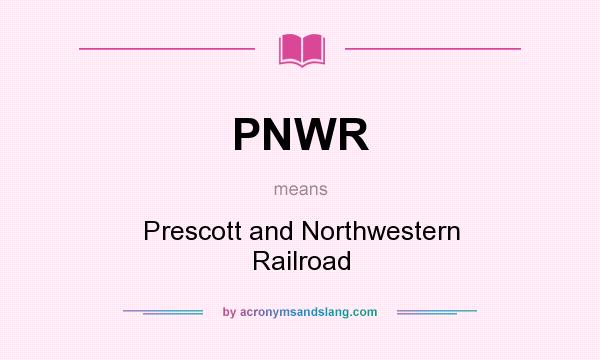 What does PNWR mean? It stands for Prescott and Northwestern Railroad