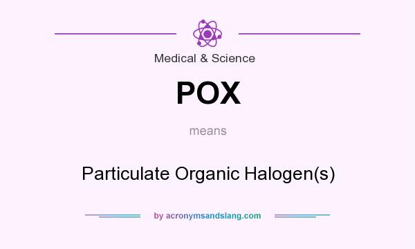 What does POX mean? It stands for Particulate Organic Halogen(s)