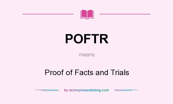 What does POFTR mean? It stands for Proof of Facts and Trials