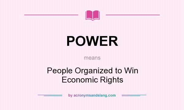 What does POWER mean? It stands for People Organized to Win Economic Rights