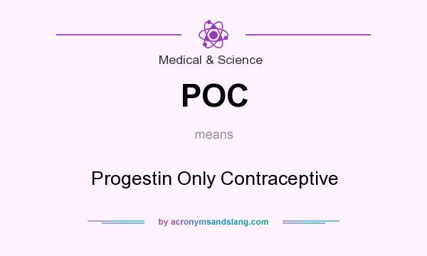 What does POC mean? It stands for Progestin Only Contraceptive