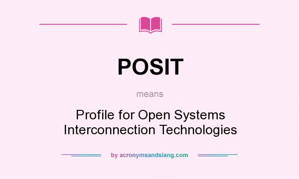 What does POSIT mean? It stands for Profile for Open Systems Interconnection Technologies