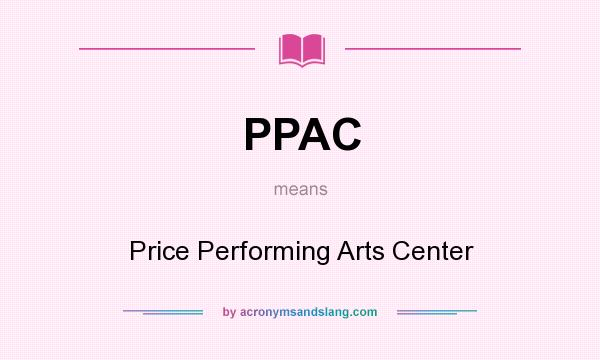 What does PPAC mean? It stands for Price Performing Arts Center