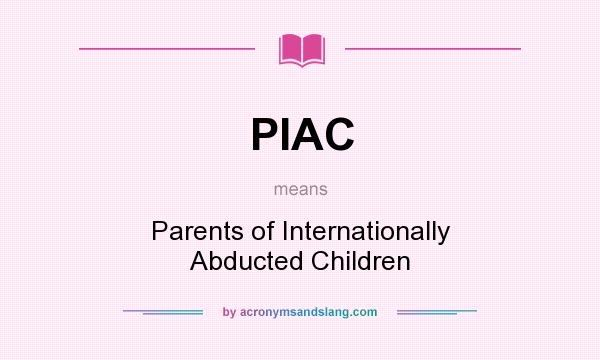 What does PIAC mean? It stands for Parents of Internationally Abducted Children
