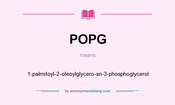 What does POPG mean? It stands for 1-palmitoyl-2-oleoylglycero-sn-3-phosphoglycerol
