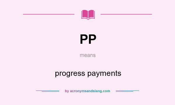 What does PP mean? It stands for progress payments