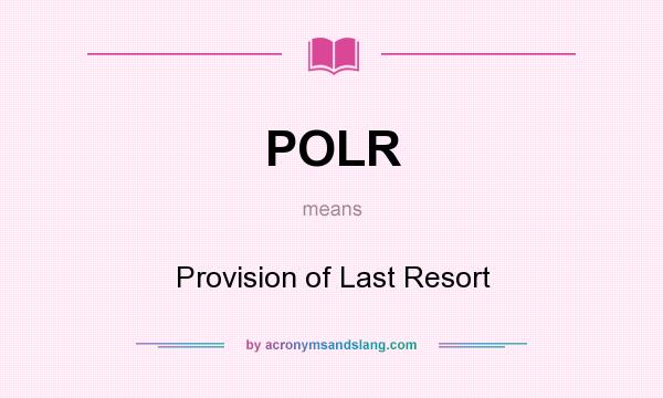 What does POLR mean? It stands for Provision of Last Resort