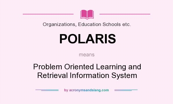 What does POLARIS mean? It stands for Problem Oriented Learning and Retrieval Information System