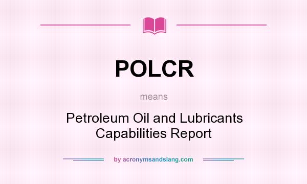 What does POLCR mean? It stands for Petroleum Oil and Lubricants Capabilities Report