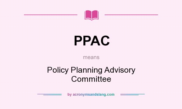 What does PPAC mean? It stands for Policy Planning Advisory Committee