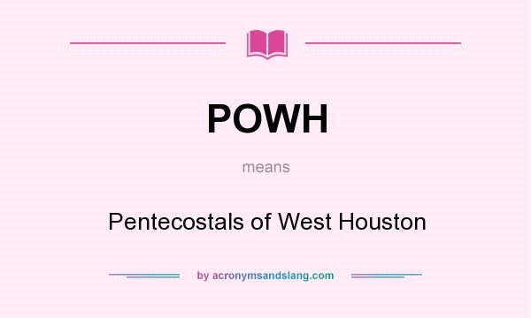 What does POWH mean? It stands for Pentecostals of West Houston