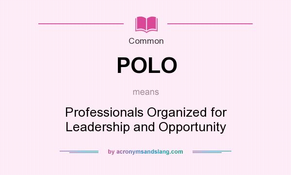 What does POLO mean? It stands for Professionals Organized for Leadership and Opportunity