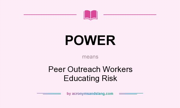 What does POWER mean? It stands for Peer Outreach Workers Educating Risk