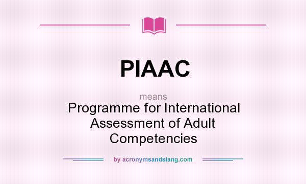 What does PIAAC mean? It stands for Programme for International Assessment of Adult Competencies