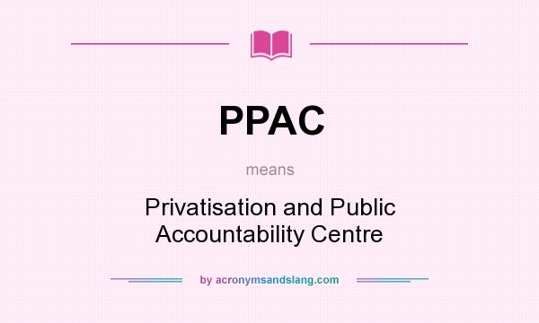 What does PPAC mean? It stands for Privatisation and Public Accountability Centre
