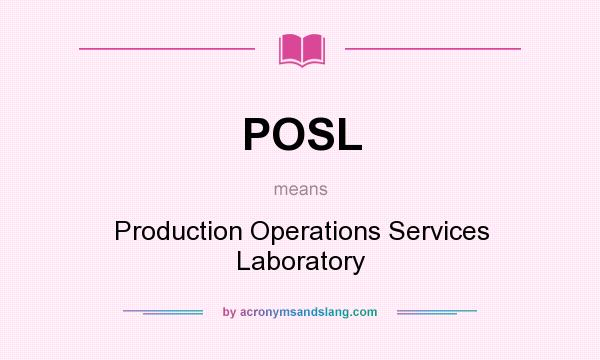 What does POSL mean? It stands for Production Operations Services Laboratory