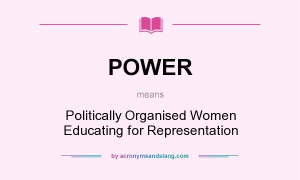 What does POWER mean? It stands for Politically Organised Women Educating for Representation