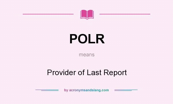 What does POLR mean? It stands for Provider of Last Report