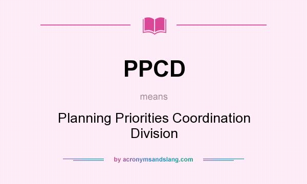 What does PPCD mean? It stands for Planning Priorities Coordination Division