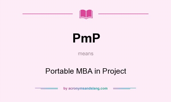 What does PmP mean? It stands for Portable MBA in Project