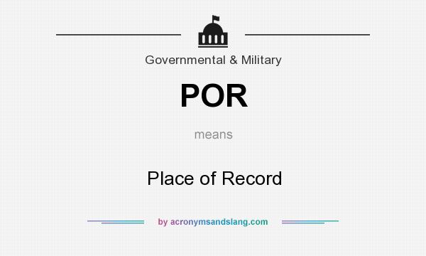 What does POR mean? It stands for Place of Record