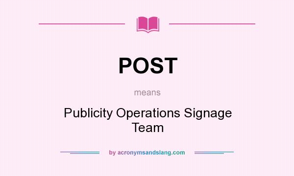 What does POST mean? It stands for Publicity Operations Signage Team