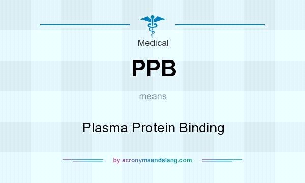 What does PPB mean? It stands for Plasma Protein Binding