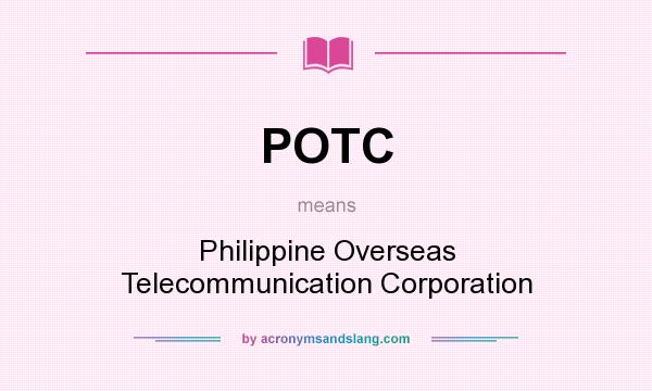 What does POTC mean? It stands for Philippine Overseas Telecommunication Corporation