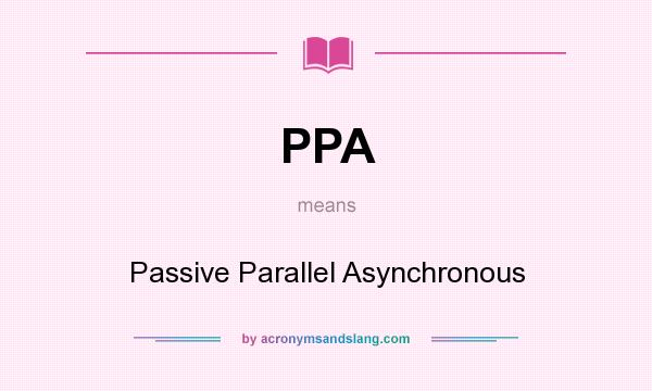 What does PPA mean? It stands for Passive Parallel Asynchronous