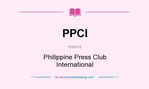 What does PPCI mean? It stands for Philippine Press Club International