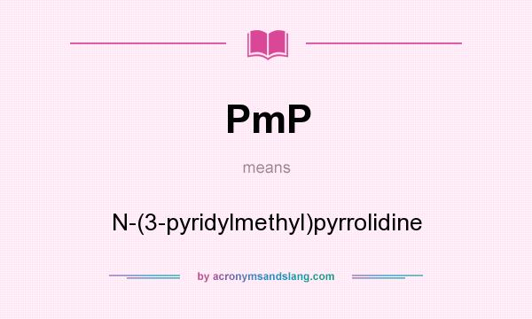 What does PmP mean? It stands for N-(3-pyridylmethyl)pyrrolidine