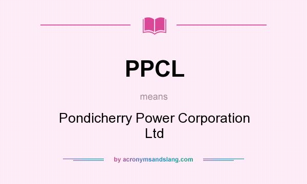 What does PPCL mean? It stands for Pondicherry Power Corporation Ltd