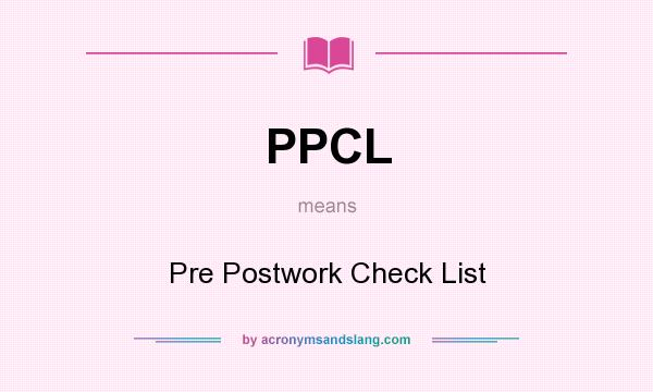 What does PPCL mean? It stands for Pre Postwork Check List