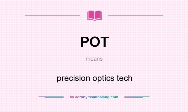 What does POT mean? It stands for precision optics tech
