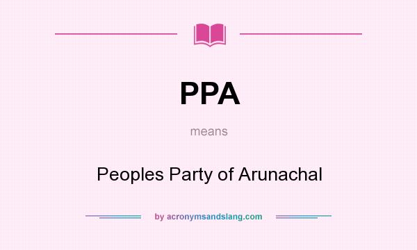 What does PPA mean? It stands for Peoples Party of Arunachal
