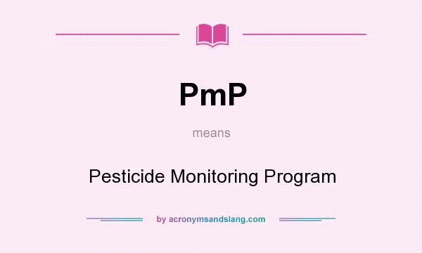 What does PmP mean? It stands for Pesticide Monitoring Program
