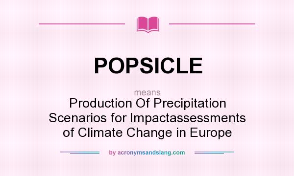 What does POPSICLE mean? It stands for Production Of Precipitation Scenarios for Impactassessments of Climate Change in Europe