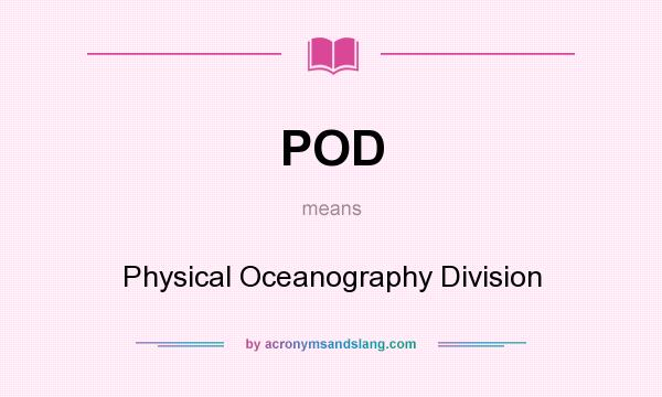 What does POD mean? It stands for Physical Oceanography Division