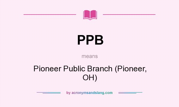 What does PPB mean? It stands for Pioneer Public Branch (Pioneer, OH)