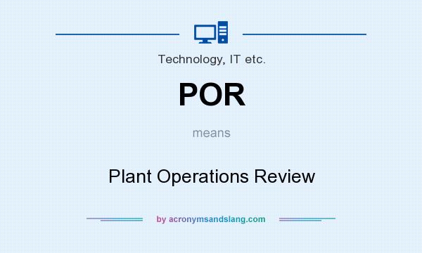 What does POR mean? It stands for Plant Operations Review