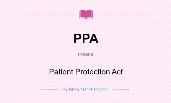 What does PPA mean? It stands for Patient Protection Act