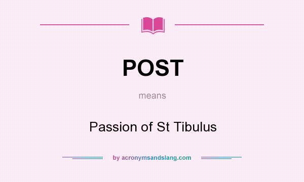 What does POST mean? It stands for Passion of St Tibulus