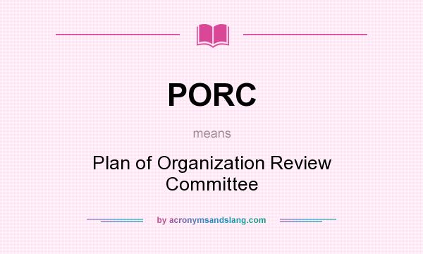What does PORC mean? It stands for Plan of Organization Review Committee