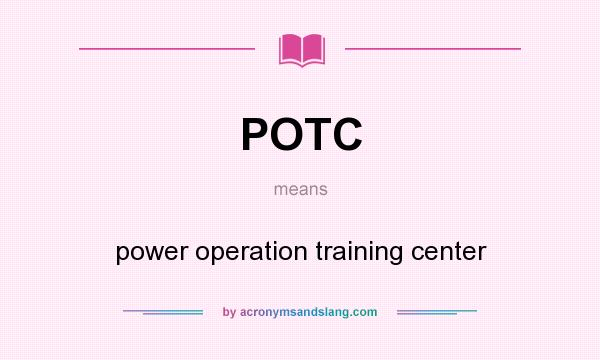 What does POTC mean? It stands for power operation training center