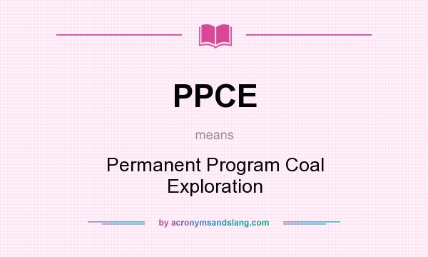 What does PPCE mean? It stands for Permanent Program Coal Exploration