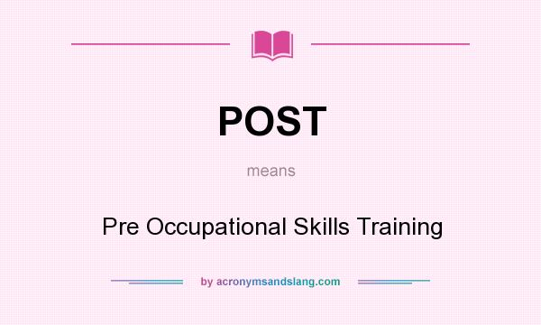 What does POST mean? It stands for Pre Occupational Skills Training