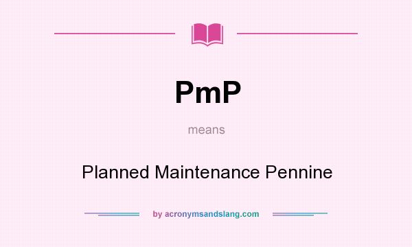 What does PmP mean? It stands for Planned Maintenance Pennine